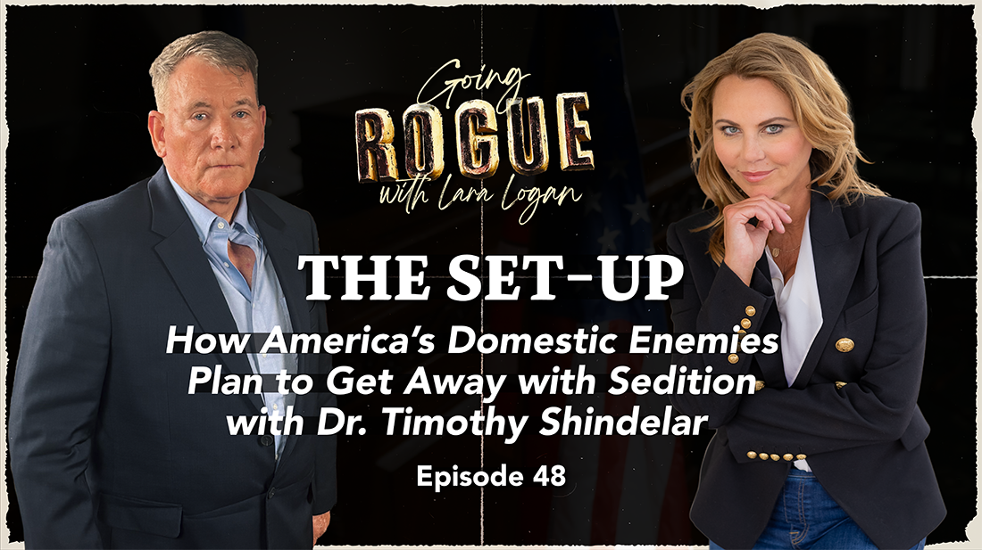 THE SET-UP: How America&rsquo;s Domestic Enemies Plan to Get Away with Sedition with Dr. Timothy Shindelar | Ep 48 | Going Rogue with Lara Logan - Lara Logan TV